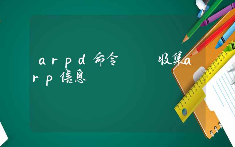 arpd命令 – 收集arp信息